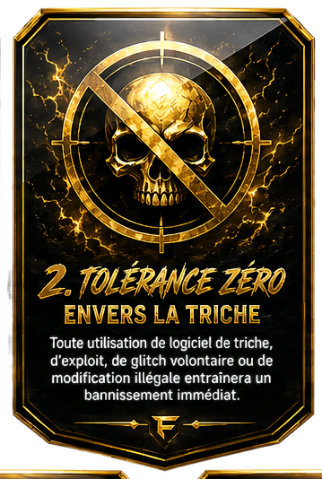 2. Tolérance zéro envers la triche — Toute utilisation de logiciel de triche, d'exploit, de glitch volontaire ou de modification illégale entraînera un bannissement immédiat.